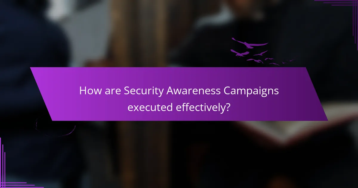 How are Security Awareness Campaigns executed effectively?