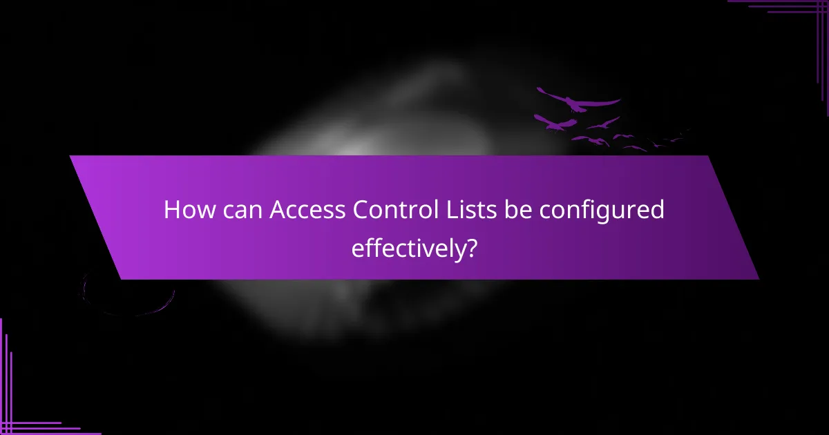 How can Access Control Lists be configured effectively?