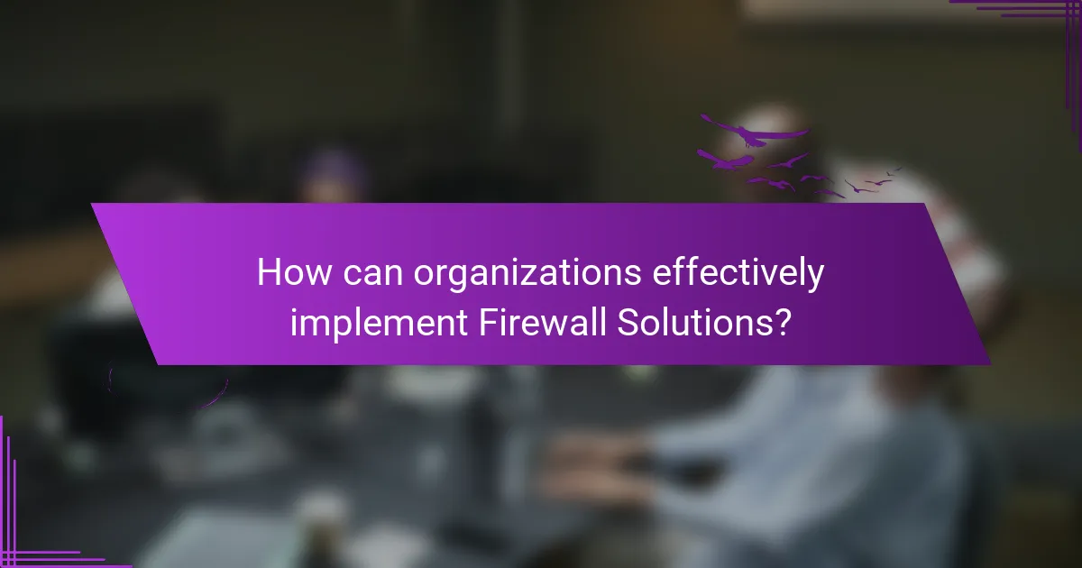 How can organizations effectively implement Firewall Solutions?