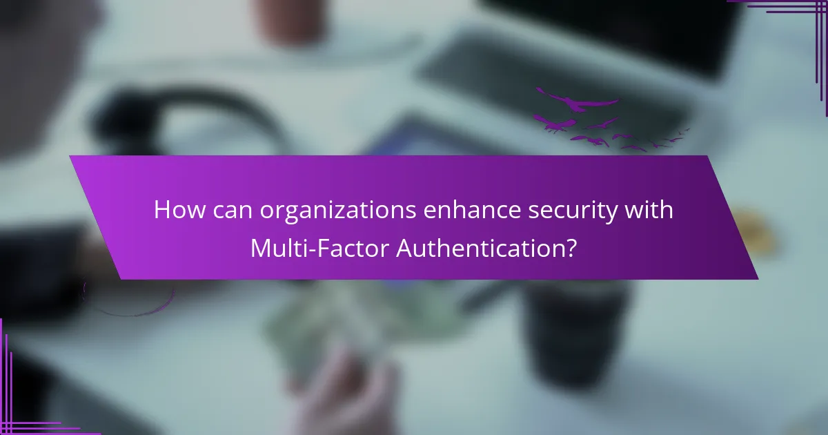 How can organizations enhance security with Multi-Factor Authentication?