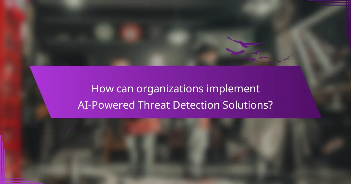 How can organizations implement AI-Powered Threat Detection Solutions?