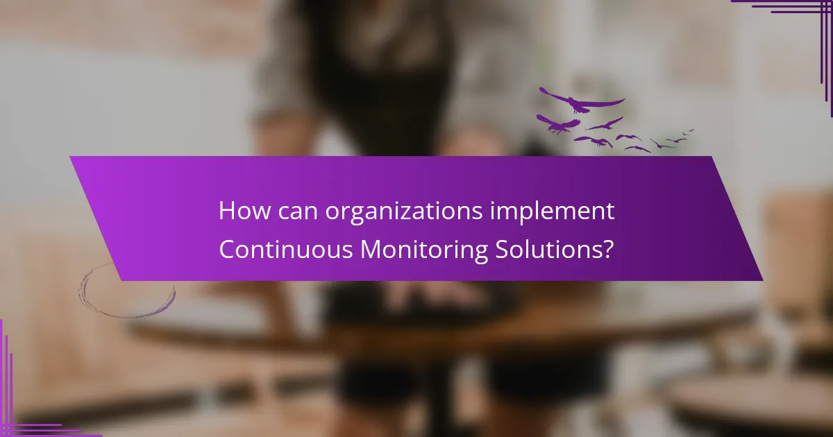How can organizations implement Continuous Monitoring Solutions?