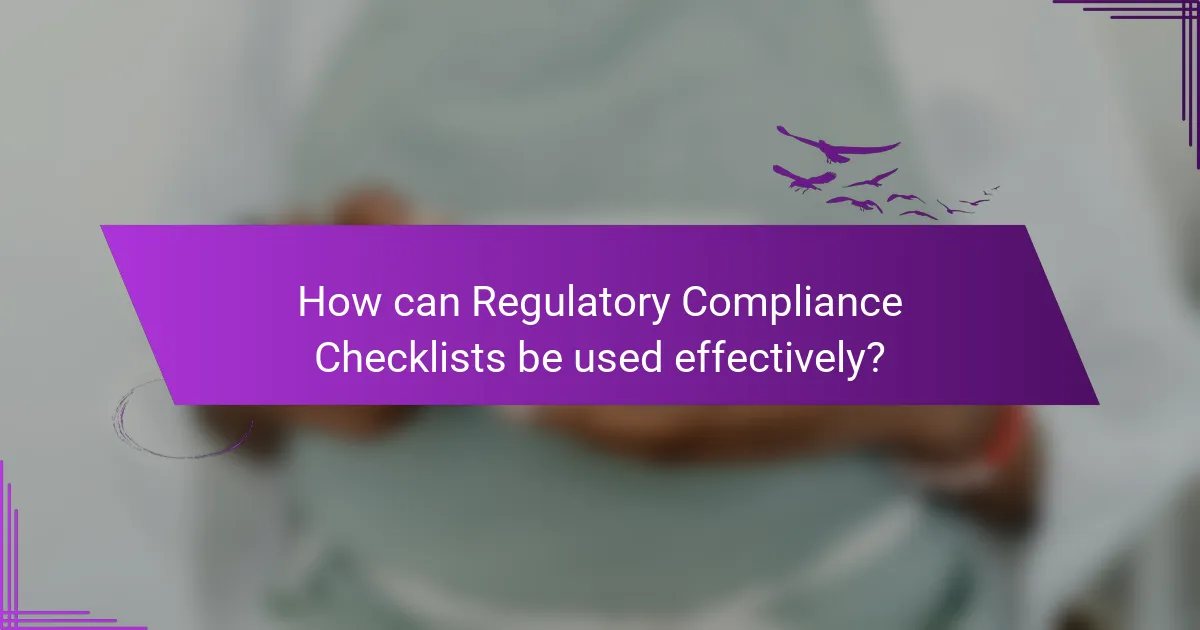 How can Regulatory Compliance Checklists be used effectively?