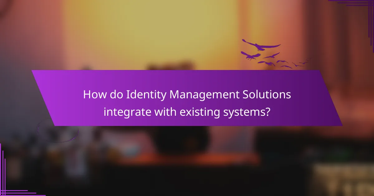 How do Identity Management Solutions integrate with existing systems?