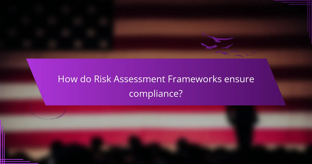 How do Risk Assessment Frameworks ensure compliance?