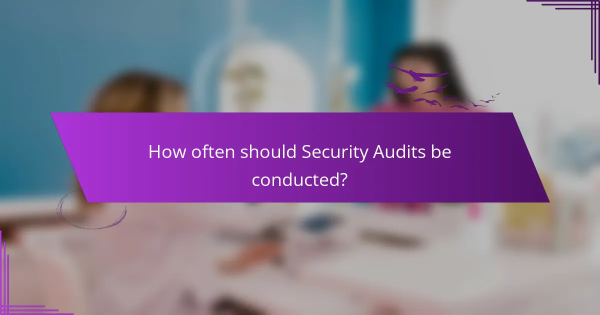 How often should Security Audits be conducted?