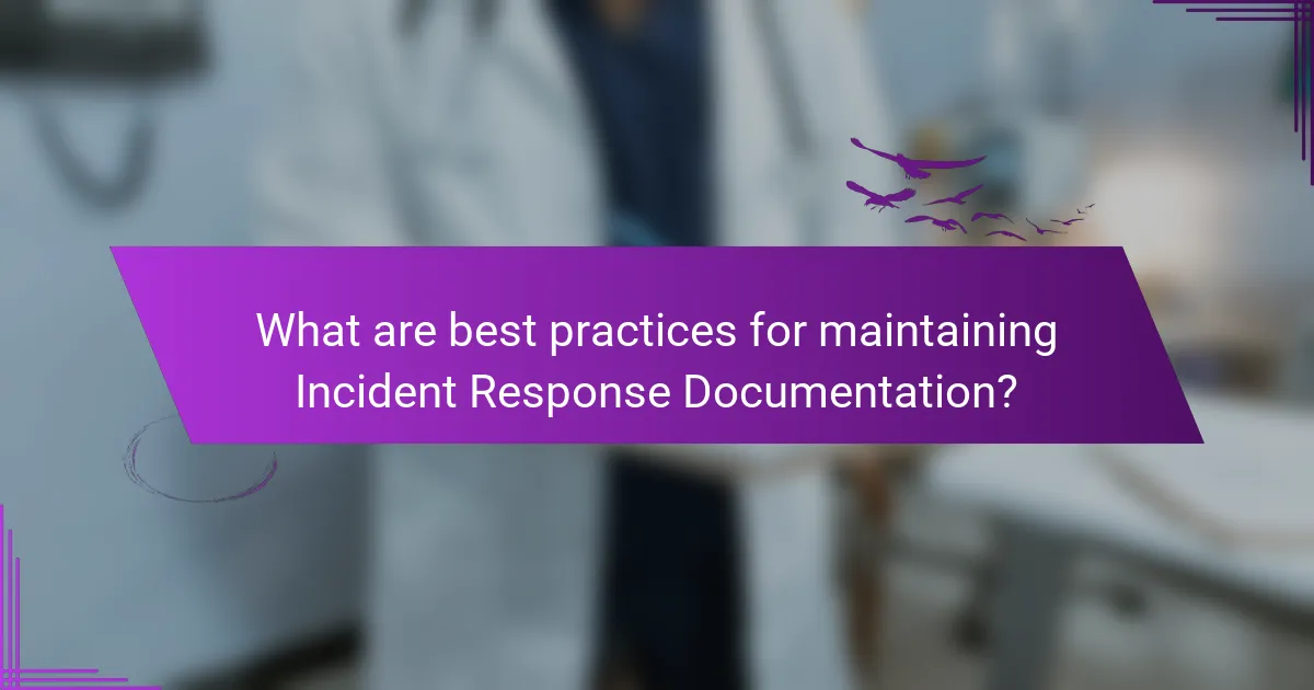 What are best practices for maintaining Incident Response Documentation?