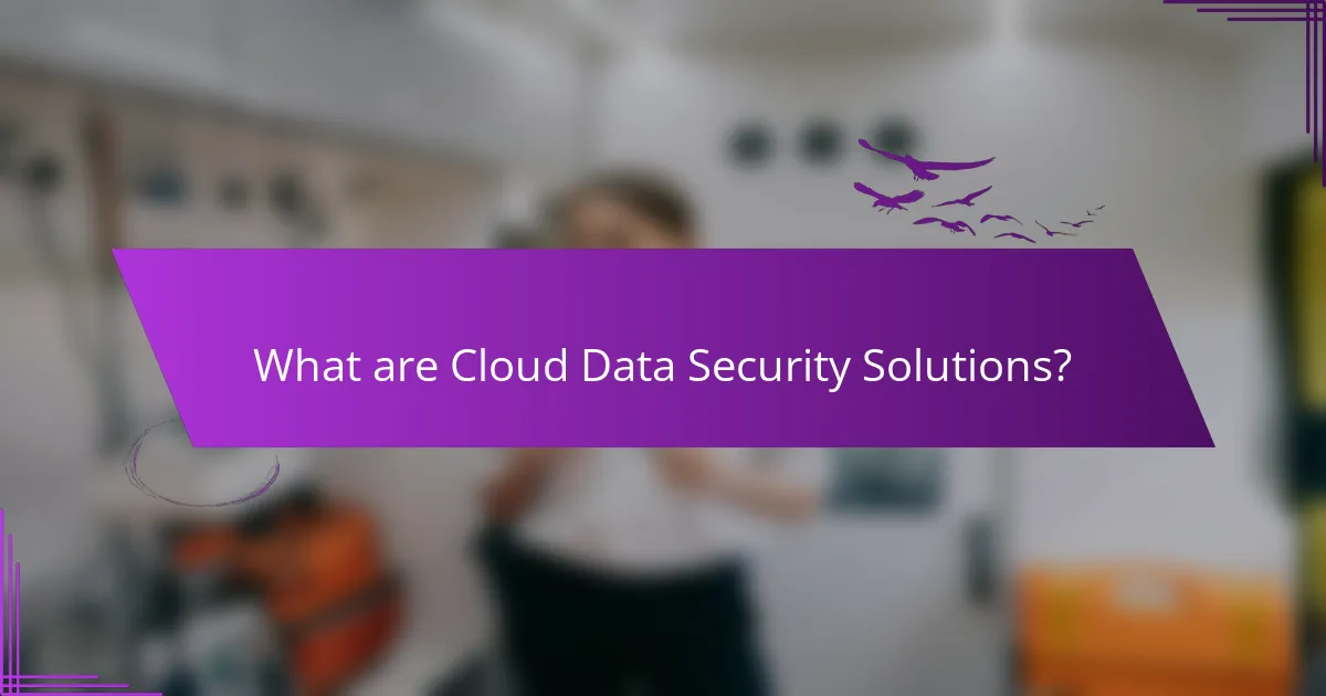 What are Cloud Data Security Solutions?