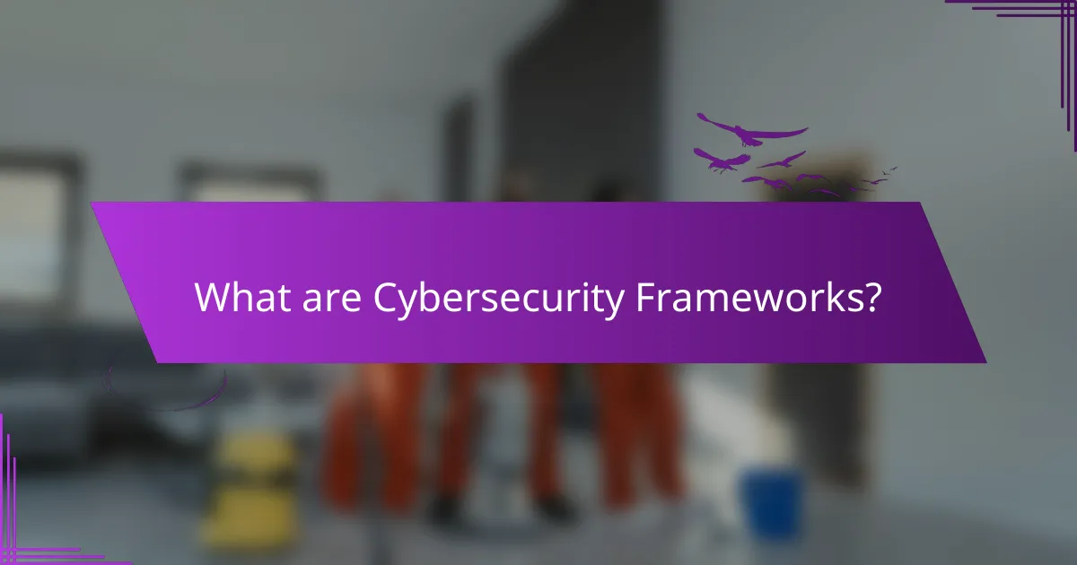 What are Cybersecurity Frameworks?