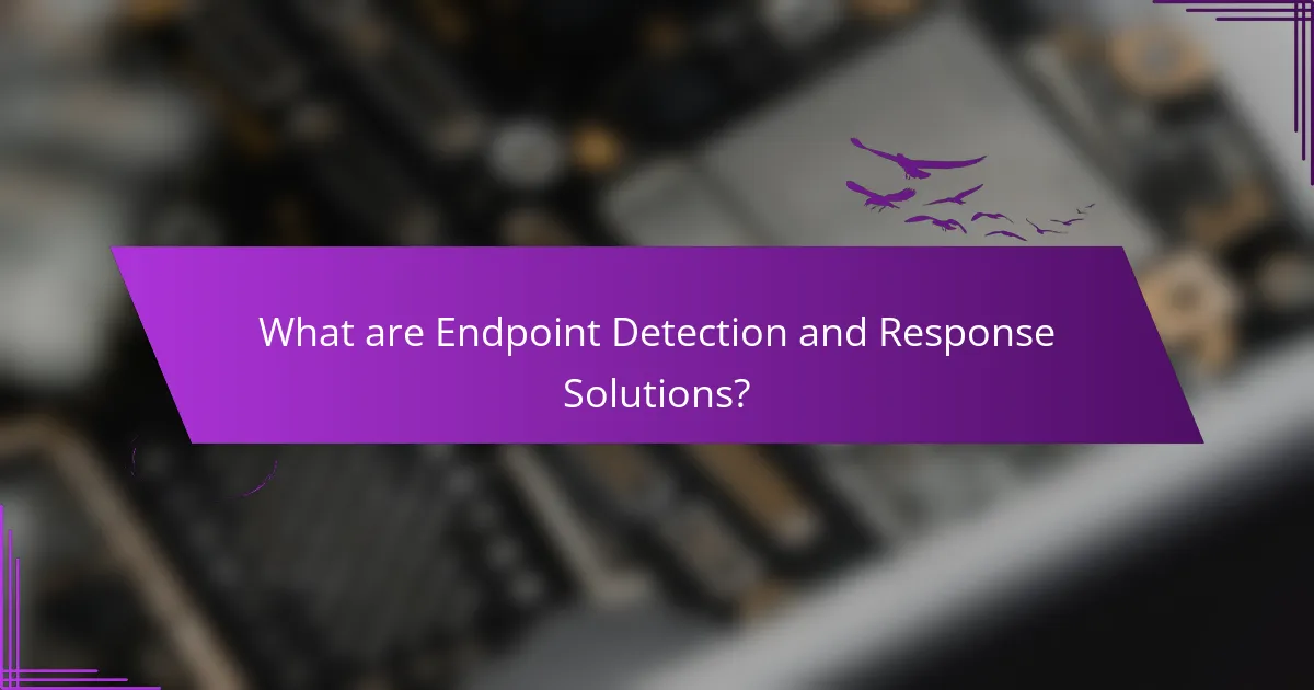 What are Endpoint Detection and Response Solutions?