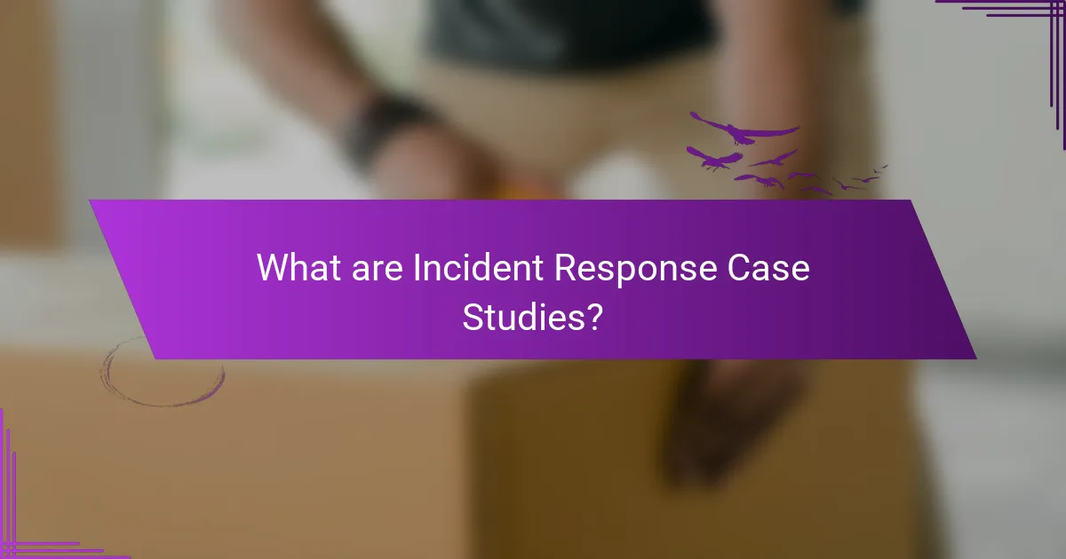 What are Incident Response Case Studies?