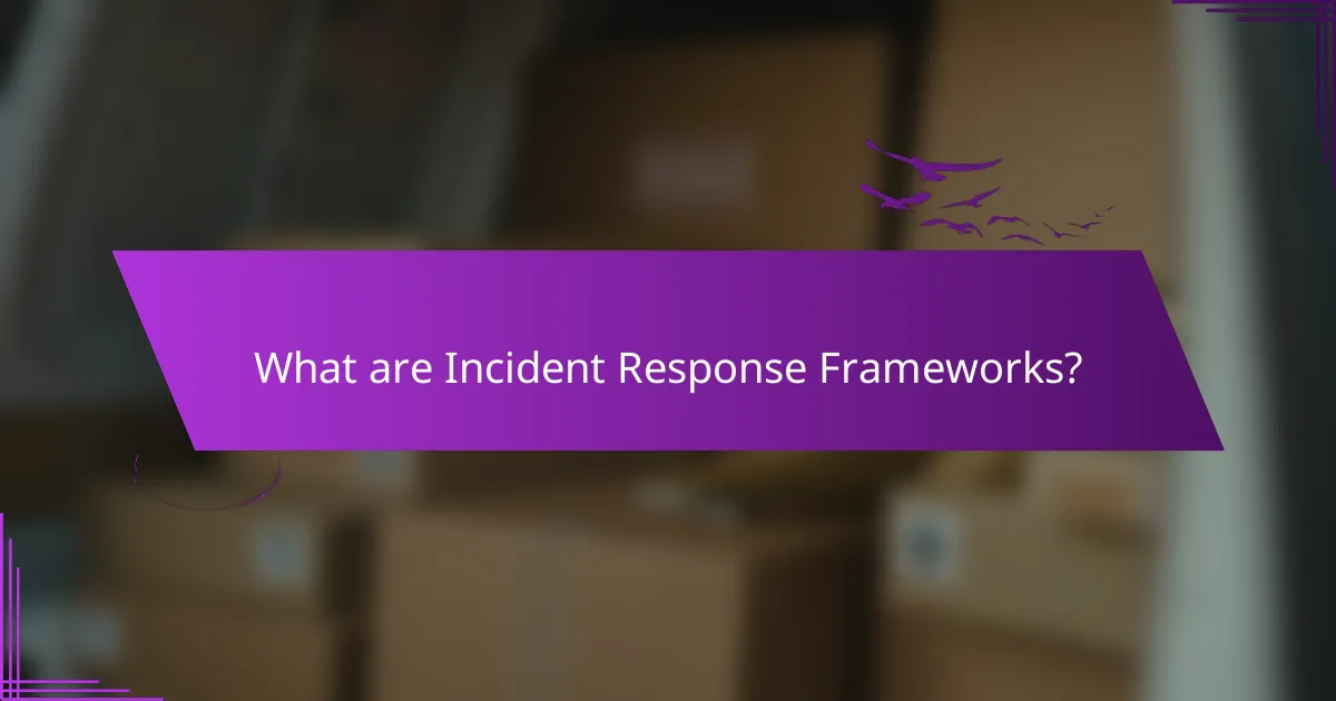 What are Incident Response Frameworks?