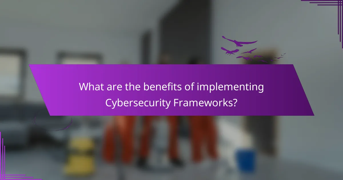 What are the benefits of implementing Cybersecurity Frameworks?
