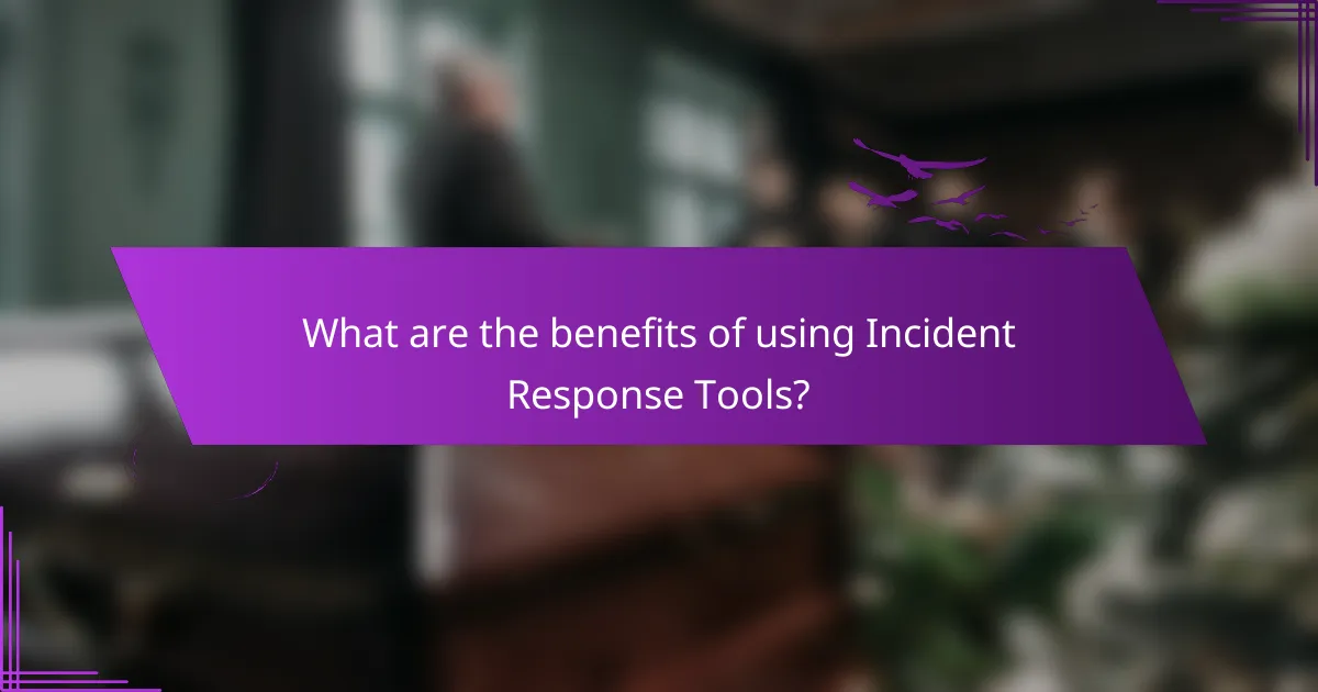 What are the benefits of using Incident Response Tools?