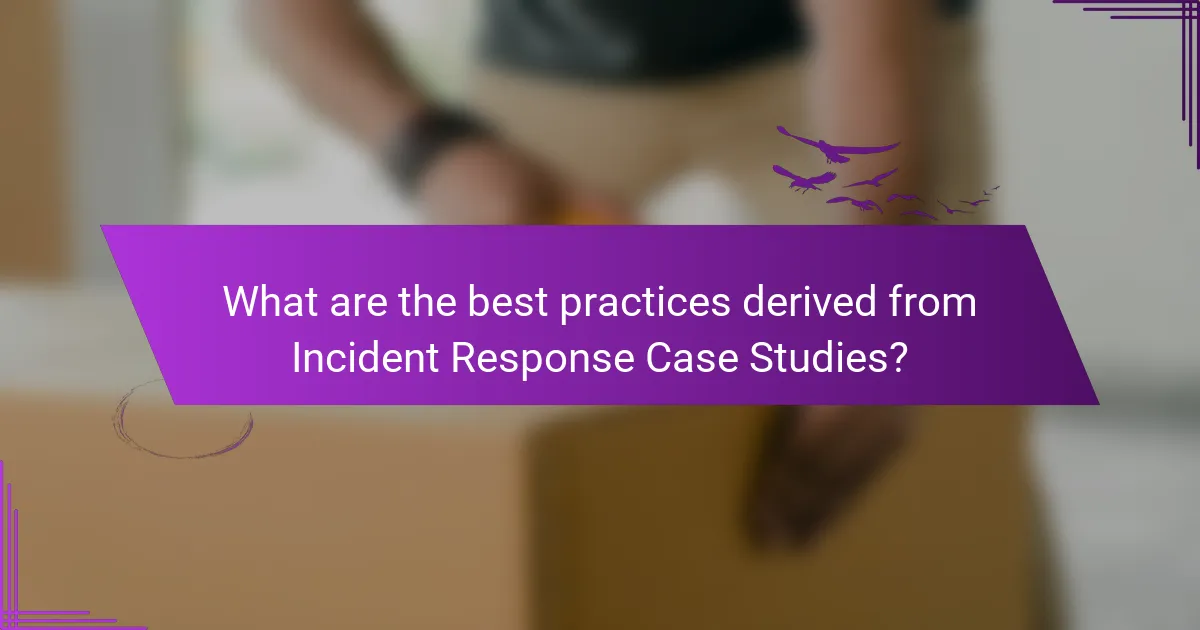 What are the best practices derived from Incident Response Case Studies?