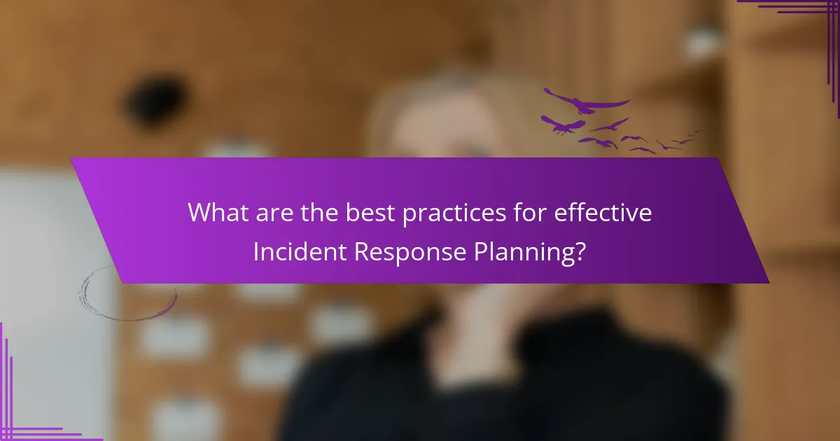 What are the best practices for effective Incident Response Planning?