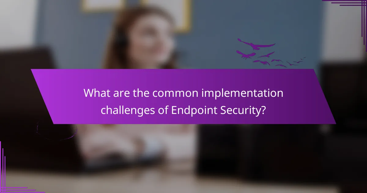 What are the common implementation challenges of Endpoint Security?