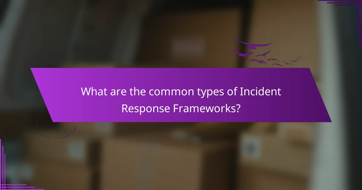What are the common types of Incident Response Frameworks?