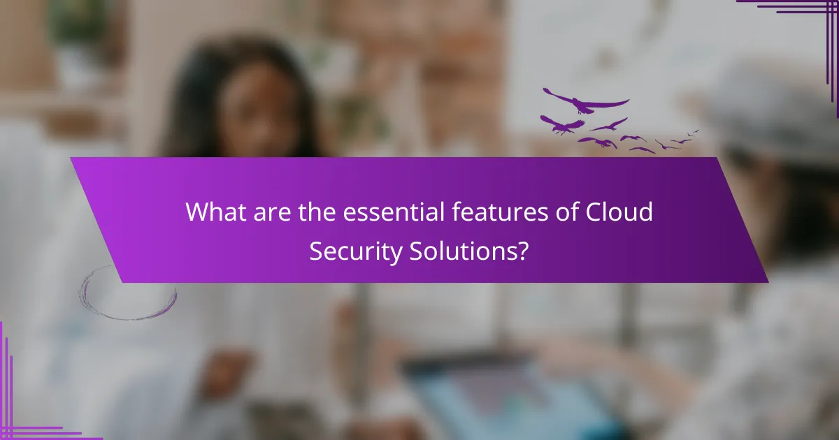 What are the essential features of Cloud Security Solutions?