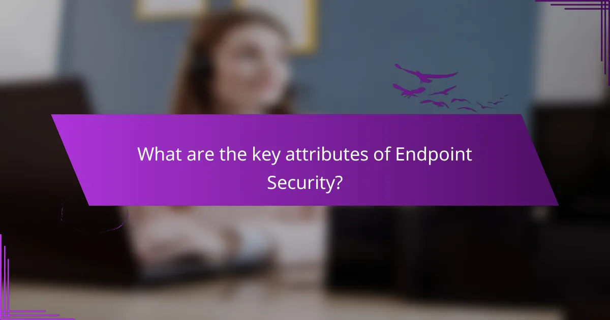 What are the key attributes of Endpoint Security?