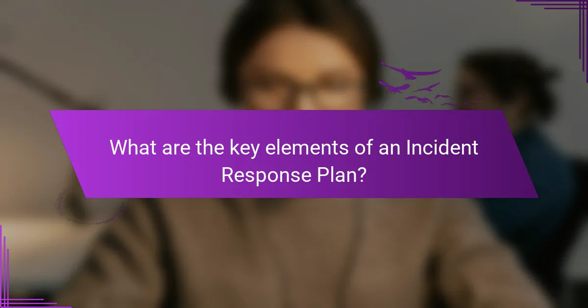 What are the key elements of an Incident Response Plan?