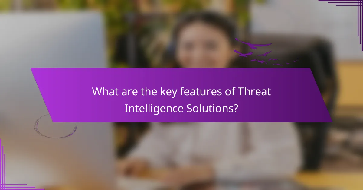 What are the key features of Threat Intelligence Solutions?