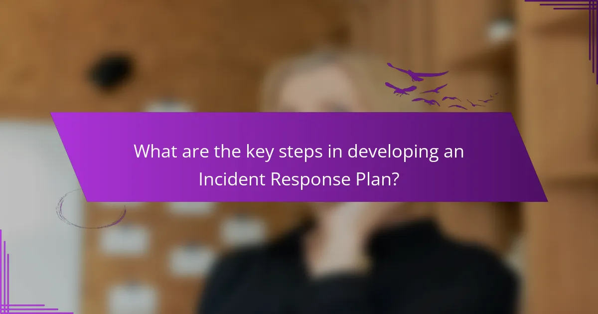 What are the key steps in developing an Incident Response Plan?