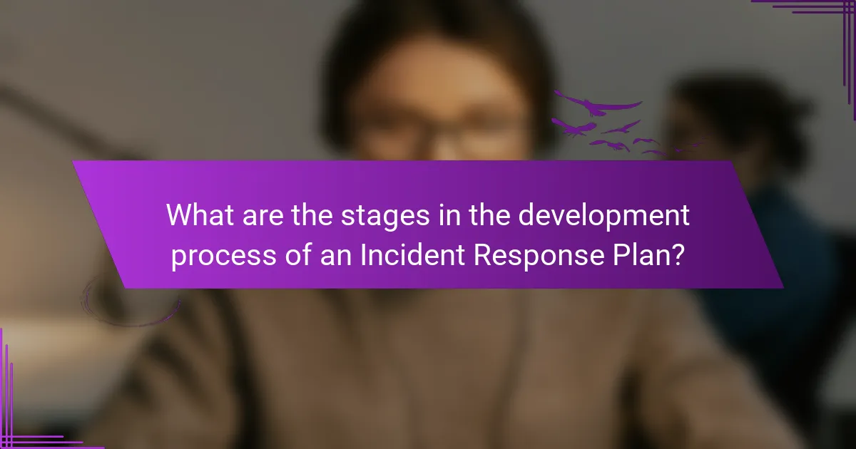 What are the stages in the development process of an Incident Response Plan?
