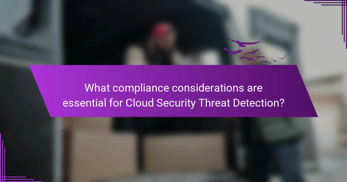 What compliance considerations are essential for Cloud Security Threat Detection?