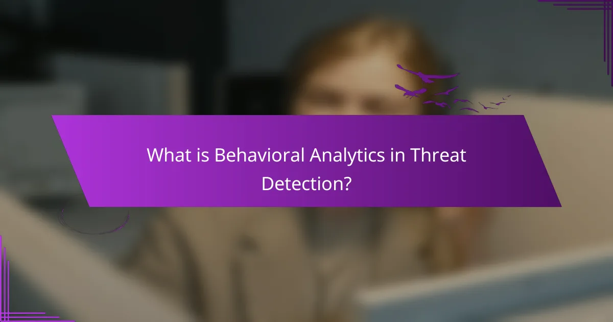 What is Behavioral Analytics in Threat Detection?