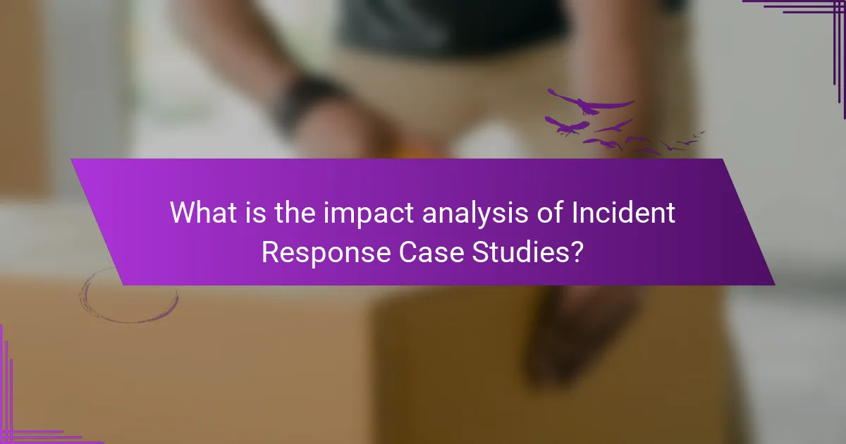 What is the impact analysis of Incident Response Case Studies?