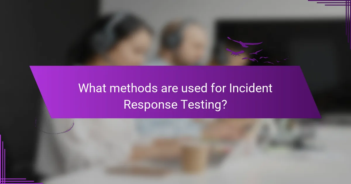 What methods are used for Incident Response Testing?