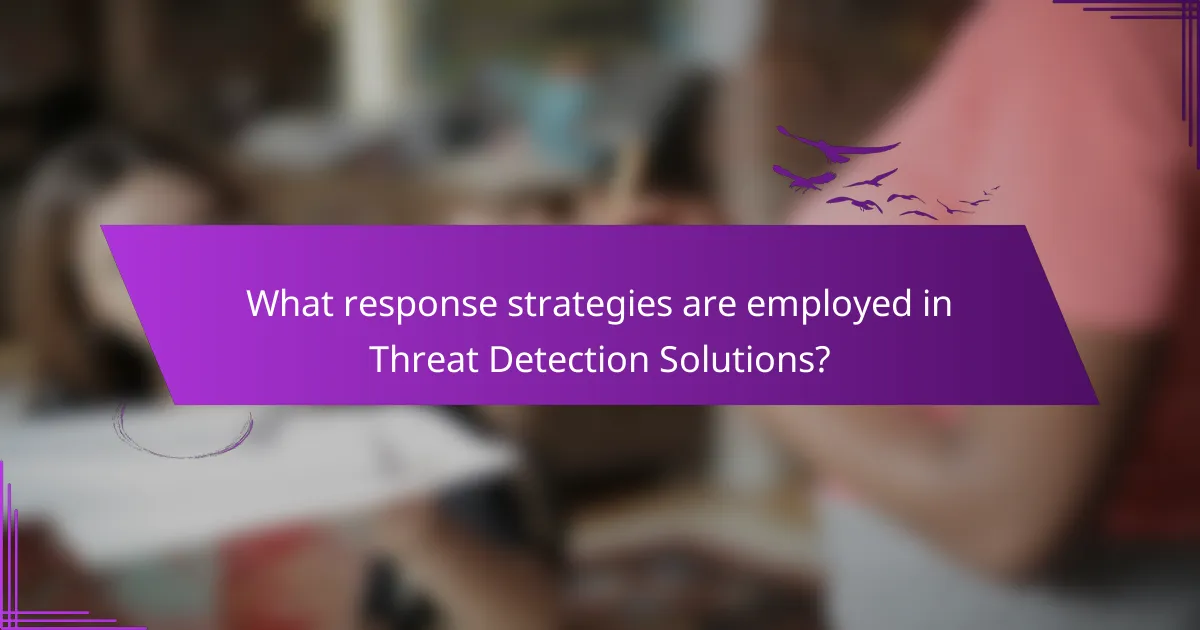 What response strategies are employed in Threat Detection Solutions?