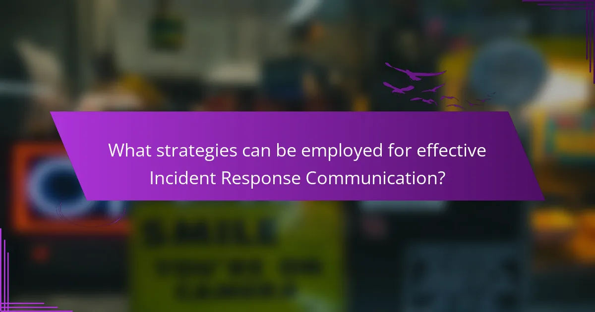 What strategies can be employed for effective Incident Response Communication?